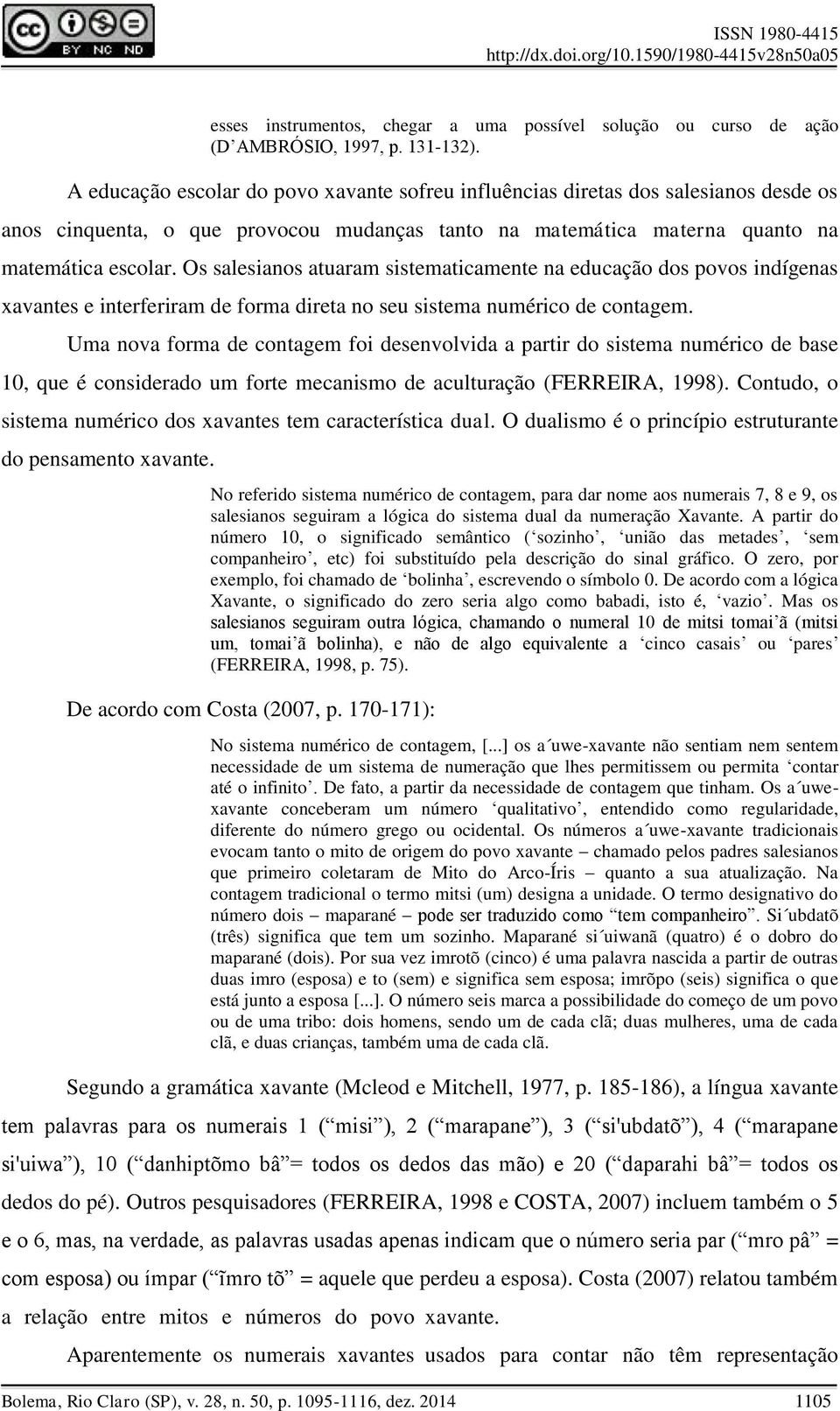 Os salesianos atuaram sistematicamente na educação dos povos indígenas xavantes e interferiram de forma direta no seu sistema numérico de contagem.