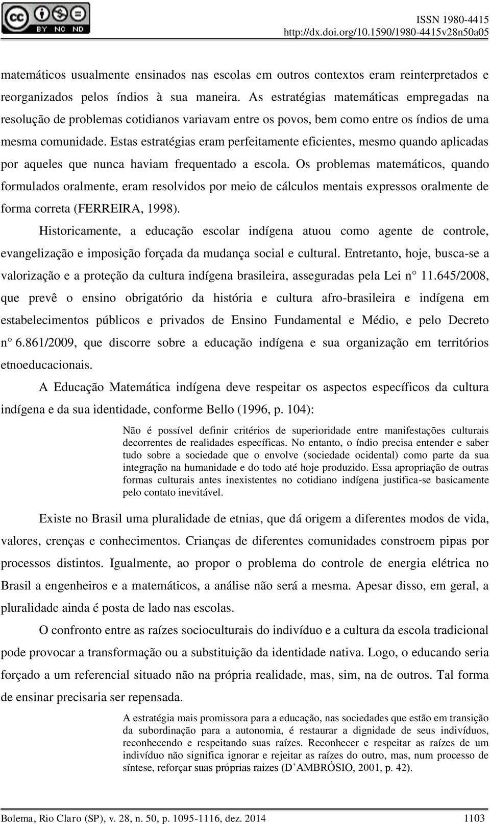 Estas estratégias eram perfeitamente eficientes, mesmo quando aplicadas por aqueles que nunca haviam frequentado a escola.