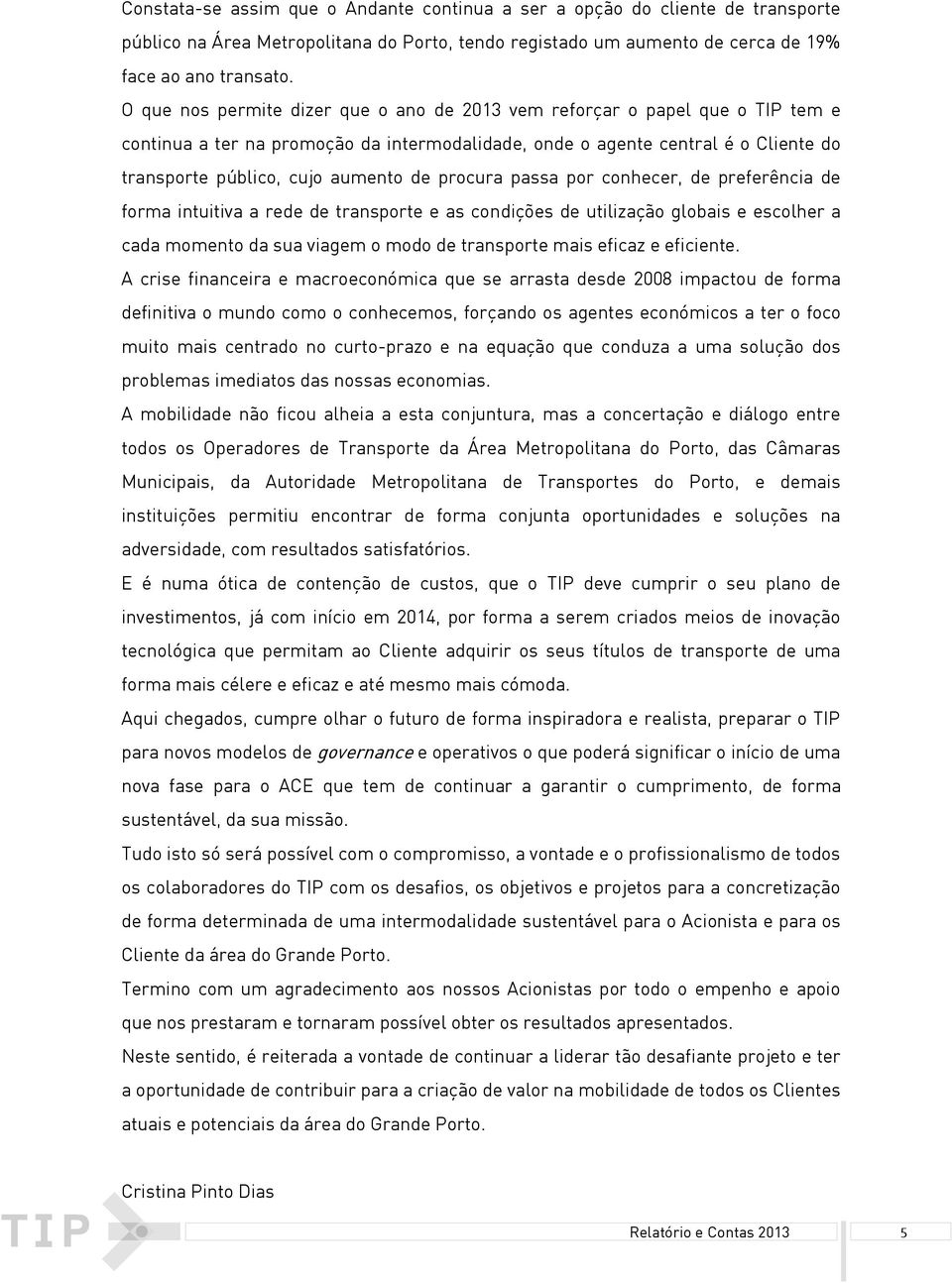 procura passa por conhecer, de preferência de forma intuitiva a rede de transporte e as condições de utilização globais e escolher a cada momento da sua viagem o modo de transporte mais eficaz e