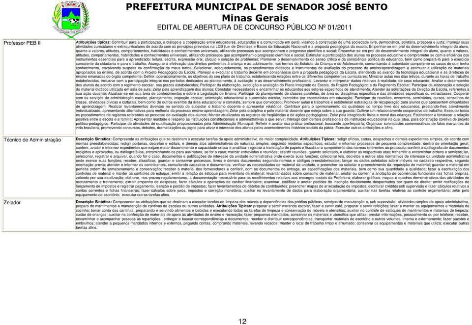 e Bases da Educação Nacional) e a proposta pedagógica da escola; Empenhar-se em prol do desenvolvimento integral do aluno, quanto a valores, atitudes, comportamentos, habilidades e conhecimentos