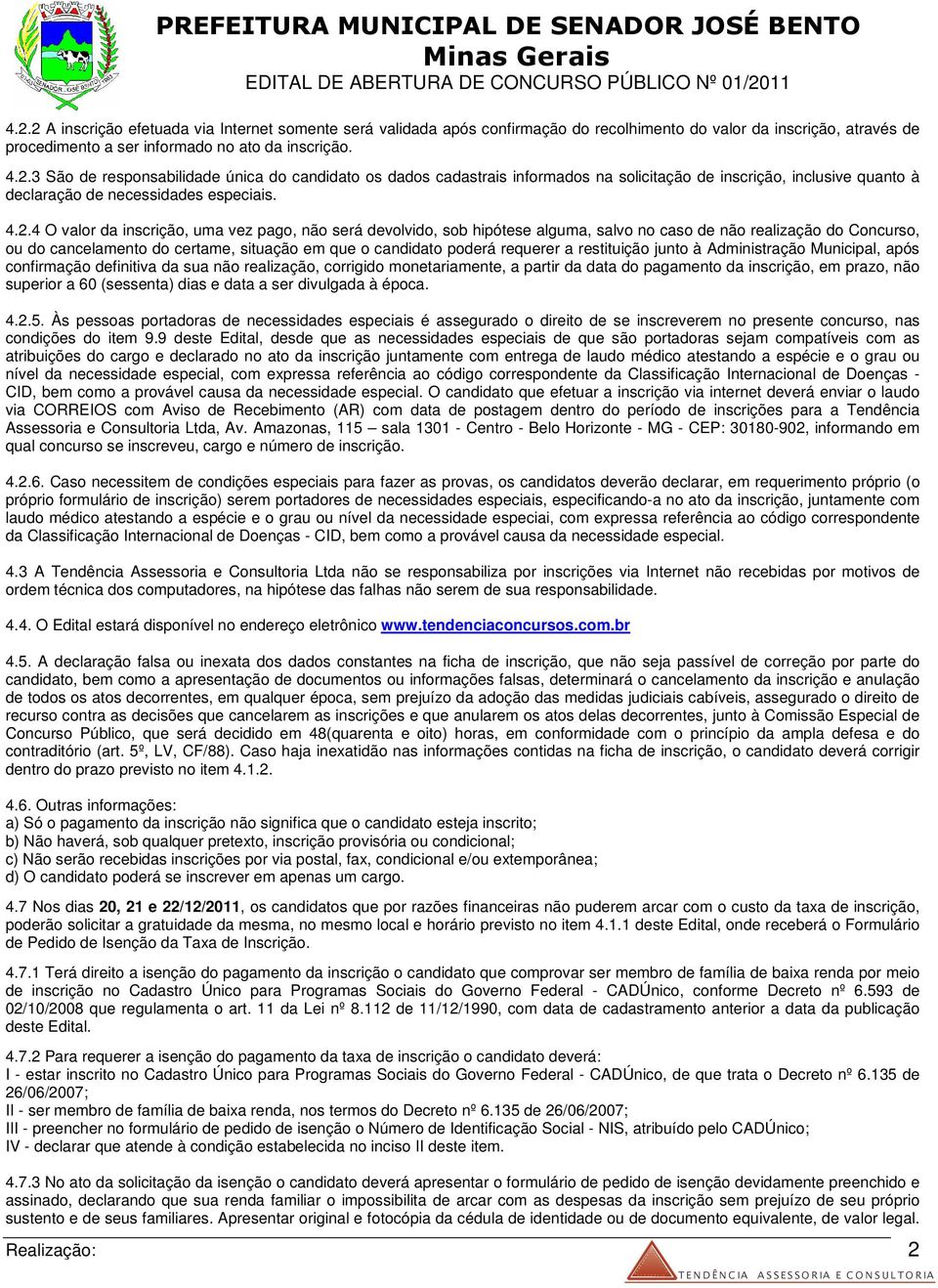 4.2.4 O valor da inscrição, uma vez pago, não será devolvido, sob hipótese alguma, salvo no caso de não realização do Concurso, ou do cancelamento do certame, situação em que o candidato poderá