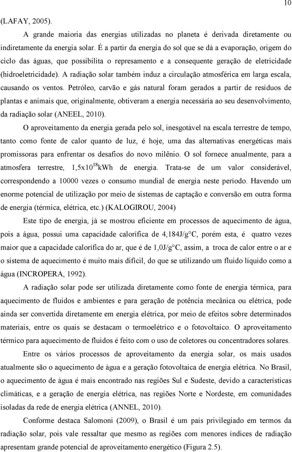 A radiação solar também induz a circulação atmosférica em larga escala, causando os ventos.