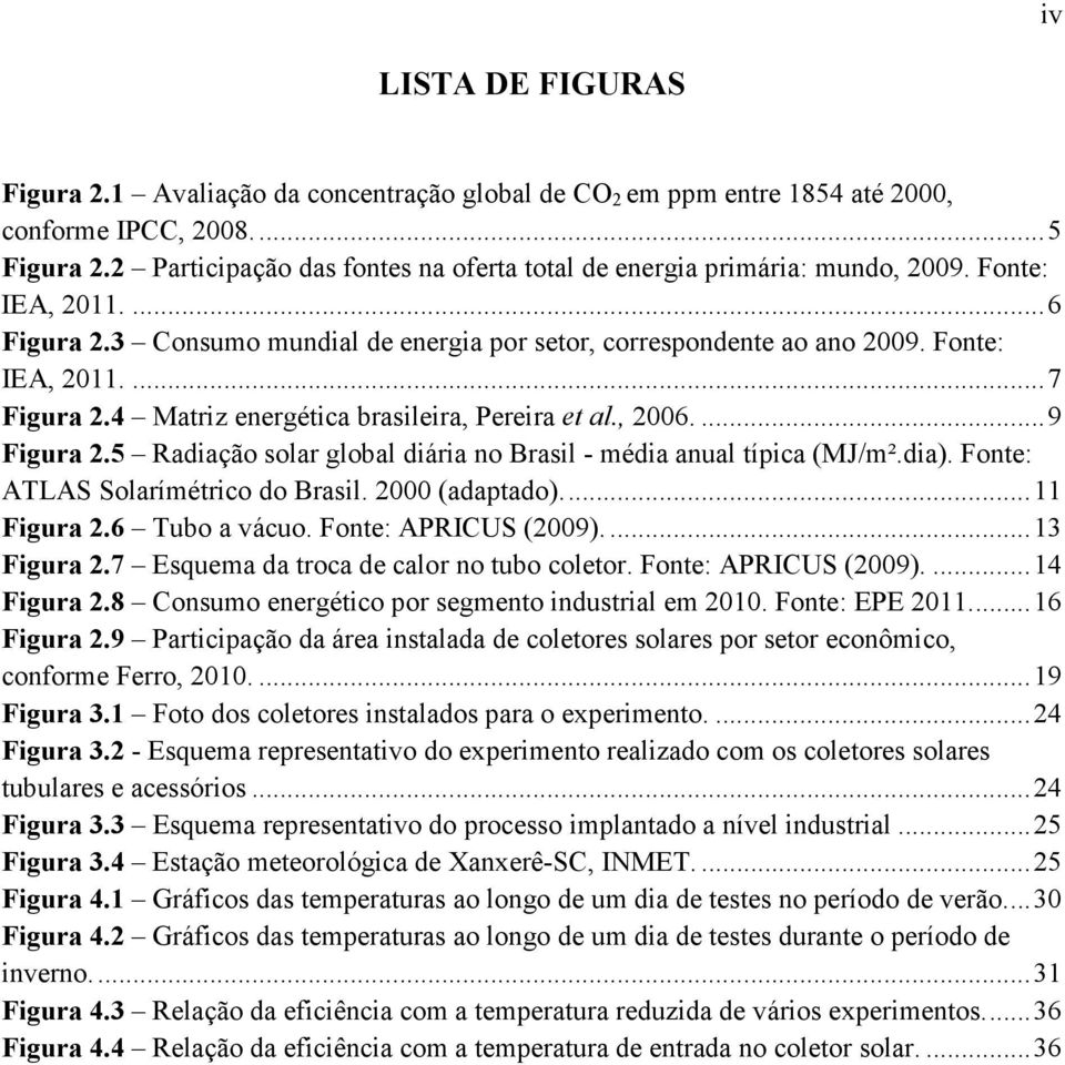 4 Matriz energética brasileira, Pereira et al., 2006.... 9 Figura 2.5 Radiação solar global diária no Brasil - média anual típica (MJ/m².dia). Fonte: ATLAS Solarímétrico do Brasil. 2000 (adaptado).