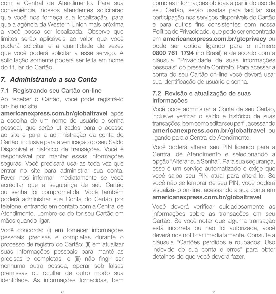 A solicitação somente poderá ser feita em nome do titular do Cartão. 7. Administrando a sua Conta 7.