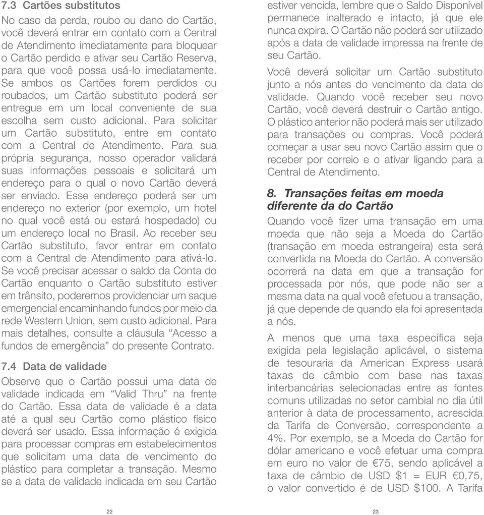 Para solicitar um Cartão substituto, entre em contato com a Central de Atendimento.