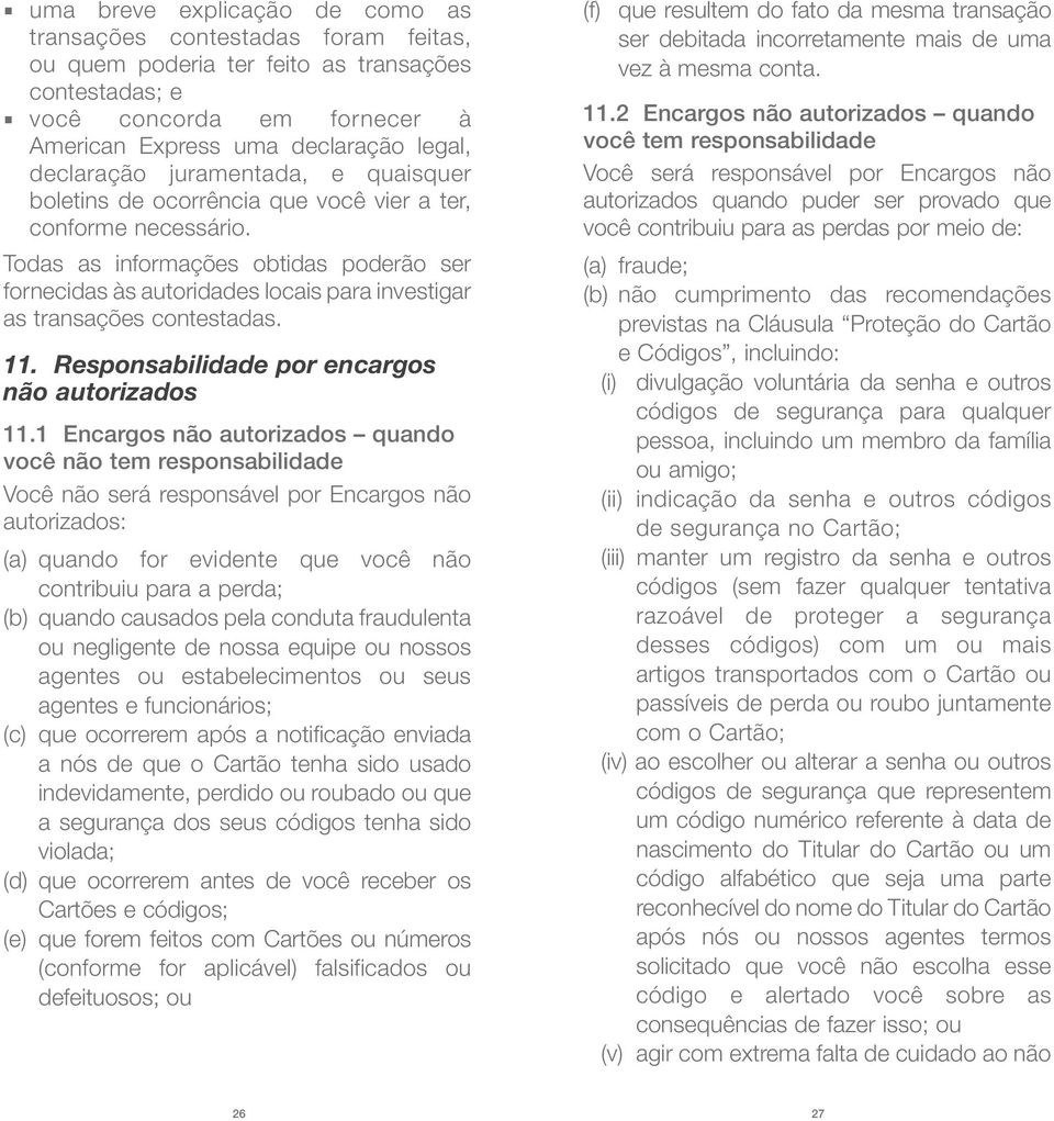 Todas as informações obtidas poderão ser fornecidas às autoridades locais para investigar as transações contestadas. 11. Responsabilidade por encargos não autorizados 11.