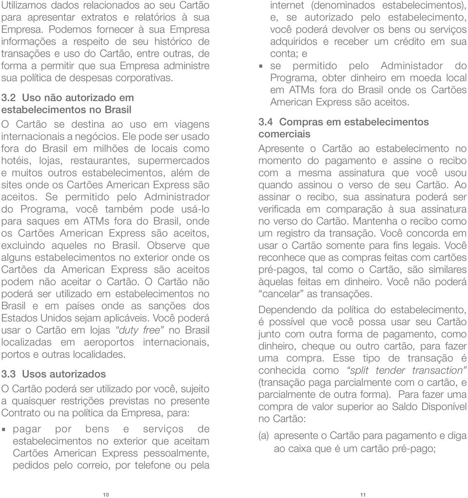 corporativas. 3.2 Uso não autorizado em estabelecimentos no Brasil O Cartão se destina ao uso em viagens internacionais a negócios.