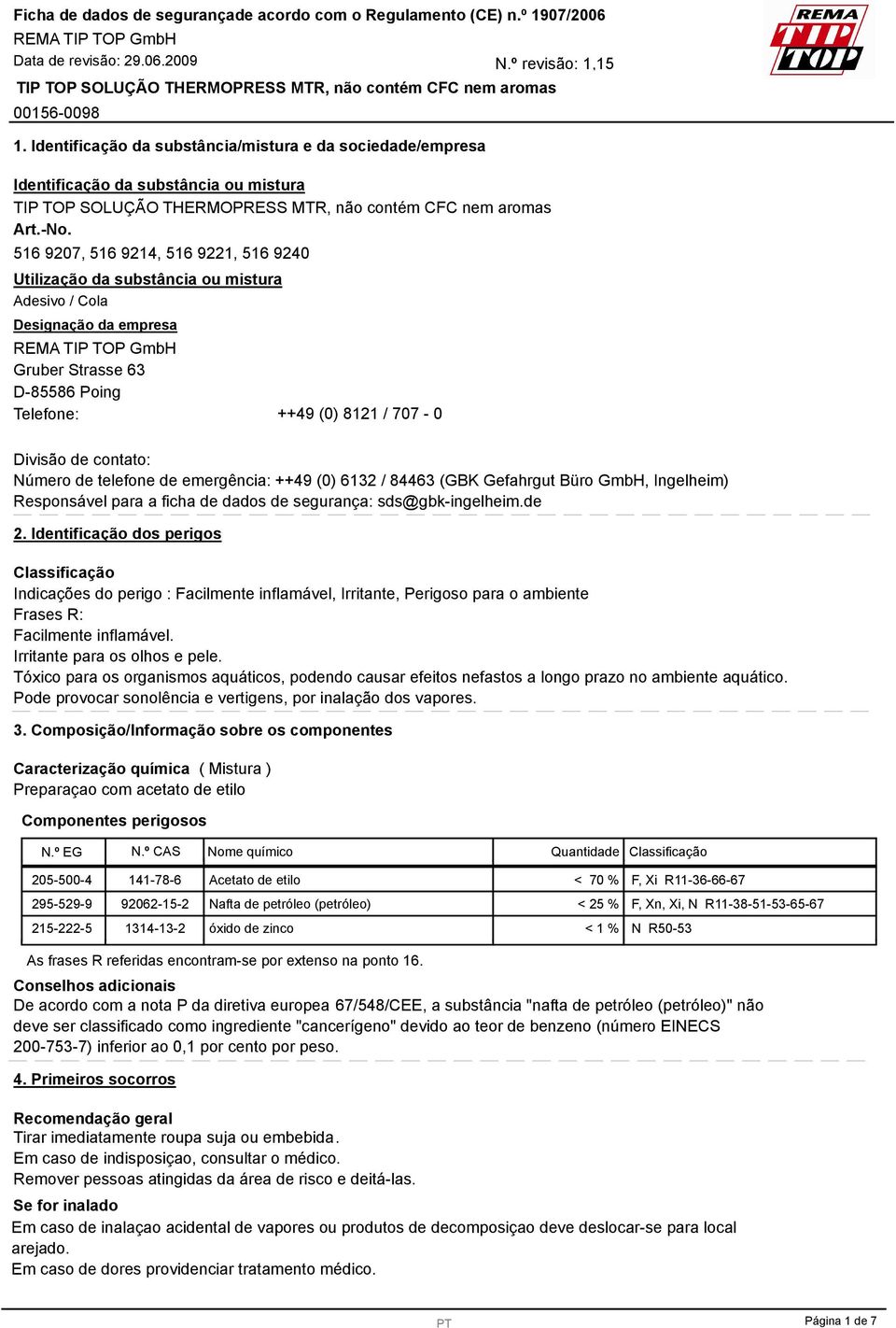 Número de telefone de emergência: ++49 (0) 612 / 8446 (GBK Gefahrgut Büro GmbH, Ingelheim) Responsável para a ficha de dados de segurança: sds@gbk-ingelheim.de 2.