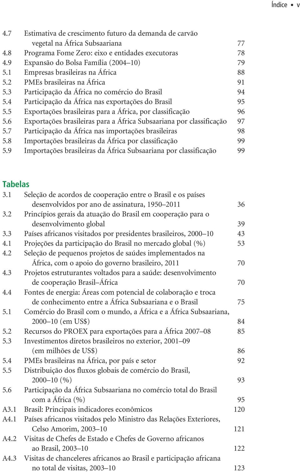 5 Exportações brasileiras para a África, por classificação 96 5.6 Exportações brasileiras para a África Subsaariana por classificação 97 5.7 Participação da África nas importações brasileiras 98 5.