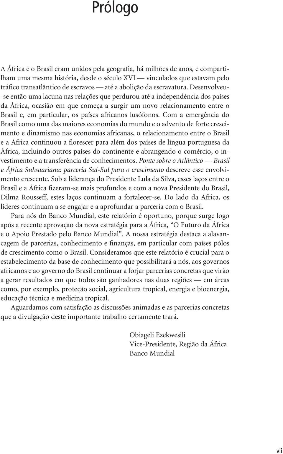 Desenvolveu- -se então uma lacuna nas relações que perdurou até a independência dos países da África, ocasião em que começa a surgir um novo relacionamento entre o Brasil e, em particular, os países