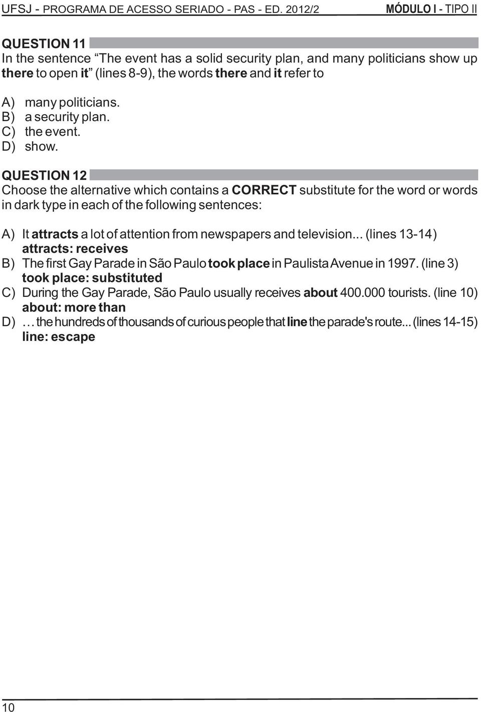 QUESTION 12 Choose the alternative which contains a CORRECT substitute for the word or words in dark type in each of the following sentences: A) It attracts a lot of attention from newspapers and