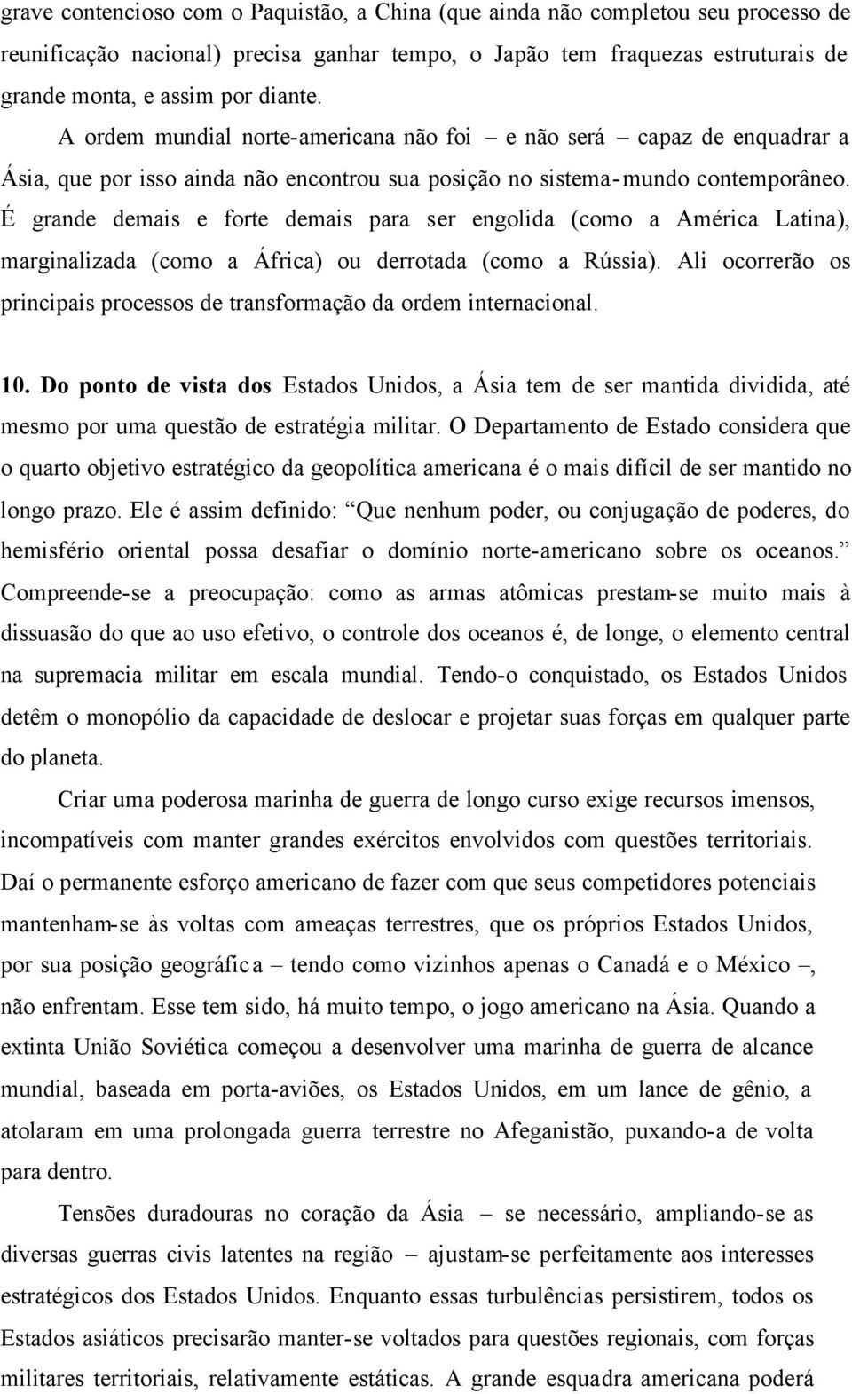 É grande demais e forte demais para ser engolida (como a América Latina), marginalizada (como a África) ou derrotada (como a Rússia).