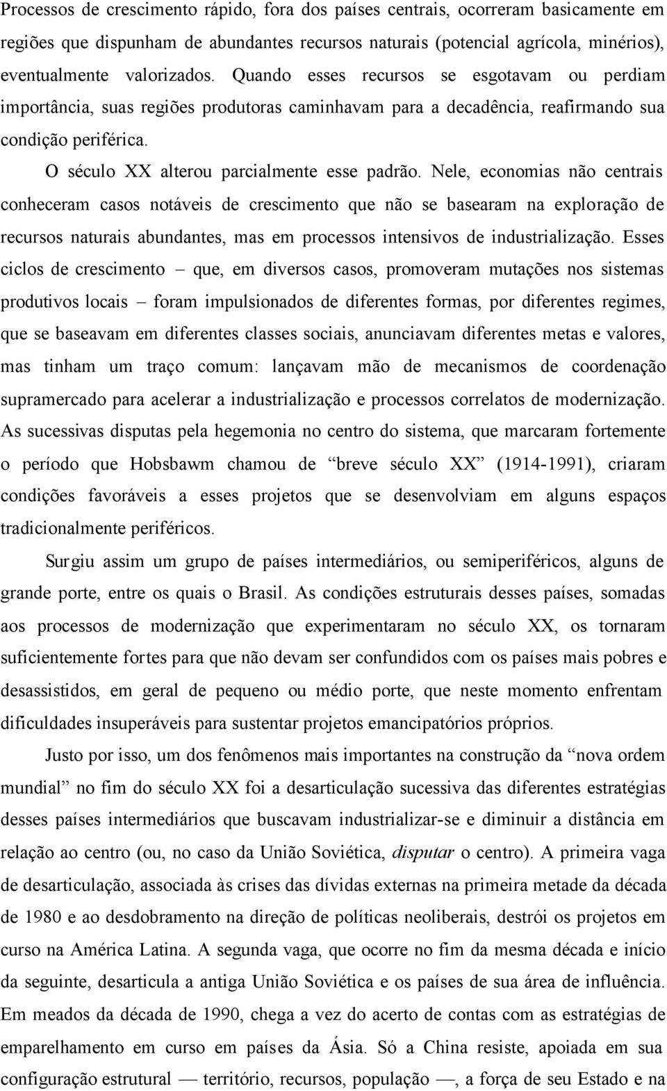 Nele, economias não centrais conheceram casos notáveis de crescimento que não se basearam na exploração de recursos naturais abundantes, mas em processos intensivos de industrialização.