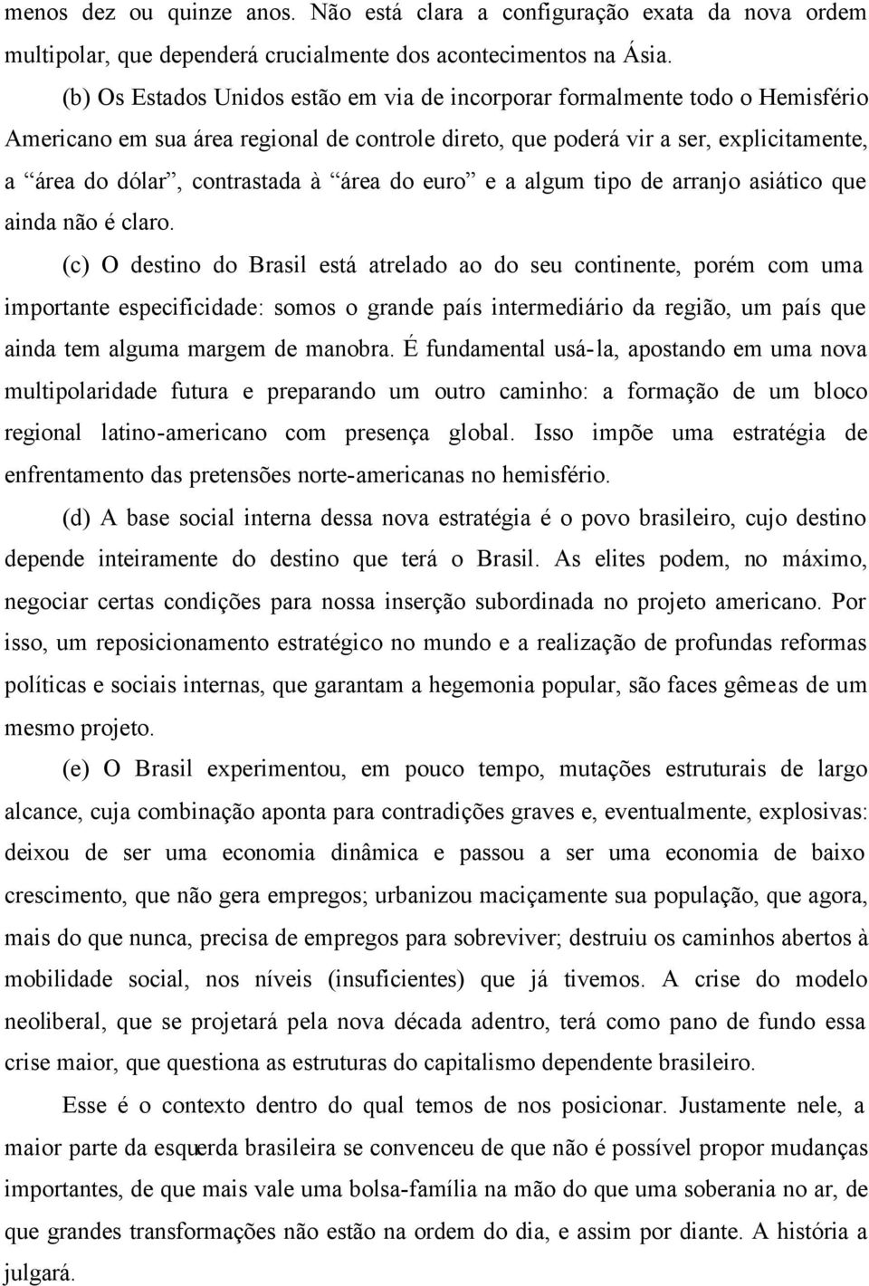 área do euro e a algum tipo de arranjo asiático que ainda não é claro.