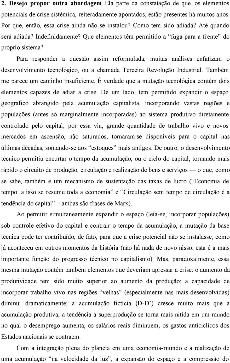 Para responder a questão assim reformulada, muitas análises enfatizam o desenvolvimento tecnológico, ou a chamada Terceira Revolução Industrial. Também me parece um caminho insuficiente.