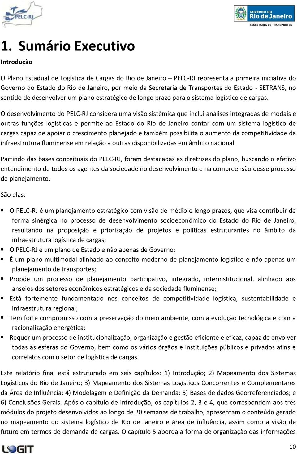 O desenvolvimento do PELC-RJ considera uma visão sistêmica que inclui análises integradas de modais e outras funções logísticas e permite ao Estado do Rio de Janeiro contar com um sistema logístico