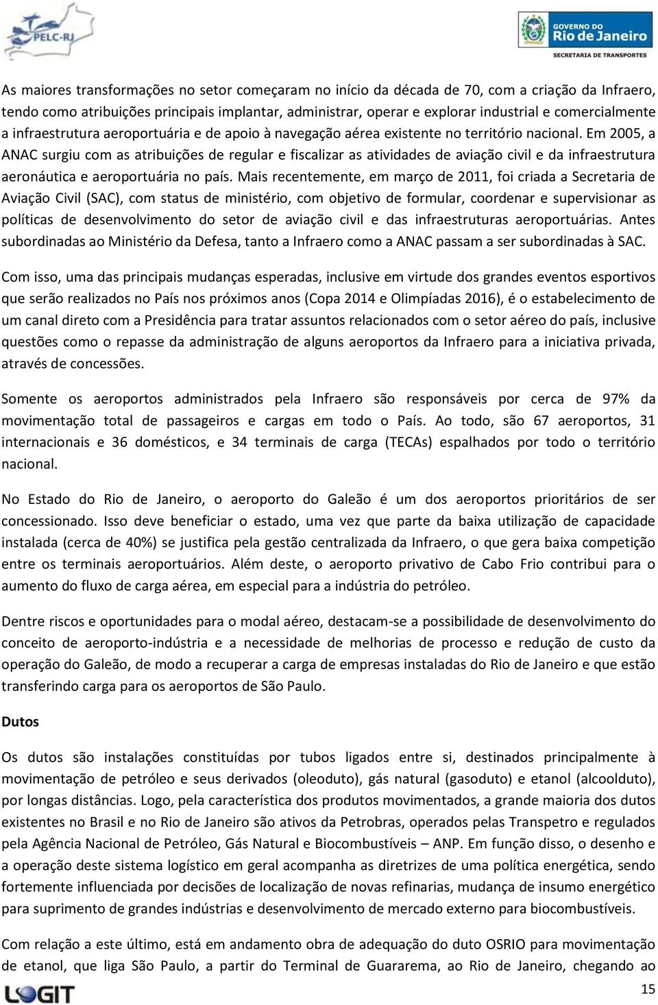 Em 2005, a ANAC surgiu com as atribuições de regular e fiscalizar as atividades de aviação civil e da infraestrutura aeronáutica e aeroportuária no país.