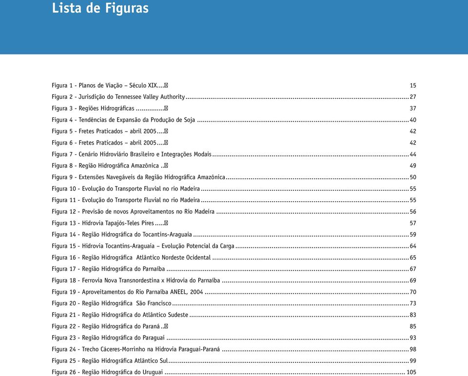 .. 42 Figura 7 - Cenário Hidroviário Brasileiro e Integrações Modais...44 Figura 8 - Região Hidrográfica Amazônica.. 49 Figura 9 - Extensões Navegáveis da Região Hidrográfica Amazônica.