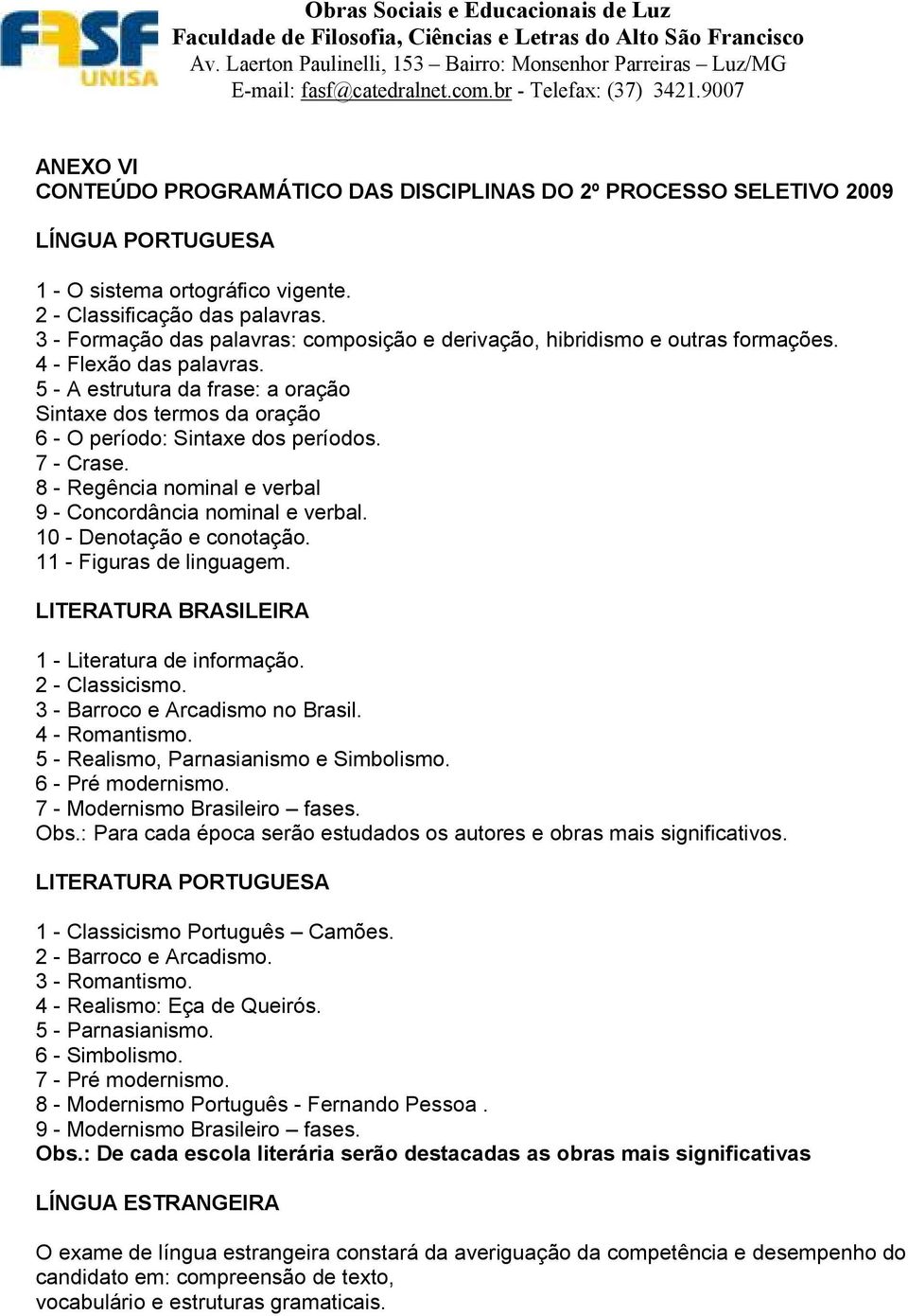 5 - A estrutura da frase: a oração Sintaxe dos termos da oração 6 - O período: Sintaxe dos períodos. 7 - Crase. 8 - Regência nominal e verbal 9 - Concordância nominal e verbal.