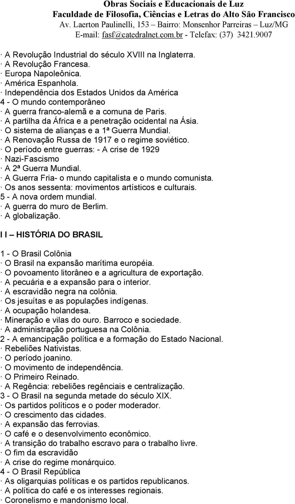 O sistema de alianças e a 1ª Guerra Mundial. A Renovação Russa de 1917 e o regime soviético. O período entre guerras: - A crise de 1929 Nazi-Fascismo A 2ª Guerra Mundial.