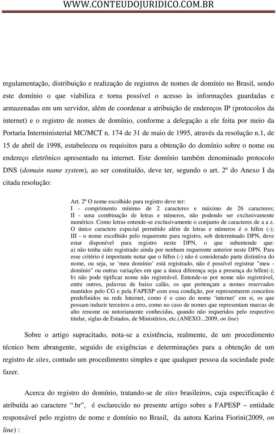 174 de 31 de maio de 1995, através da resolução n.1, de 15 de abril de 1998, estabeleceu os requisitos para a obtenção do domínio sobre o nome ou endereço eletrônico apresentado na internet.