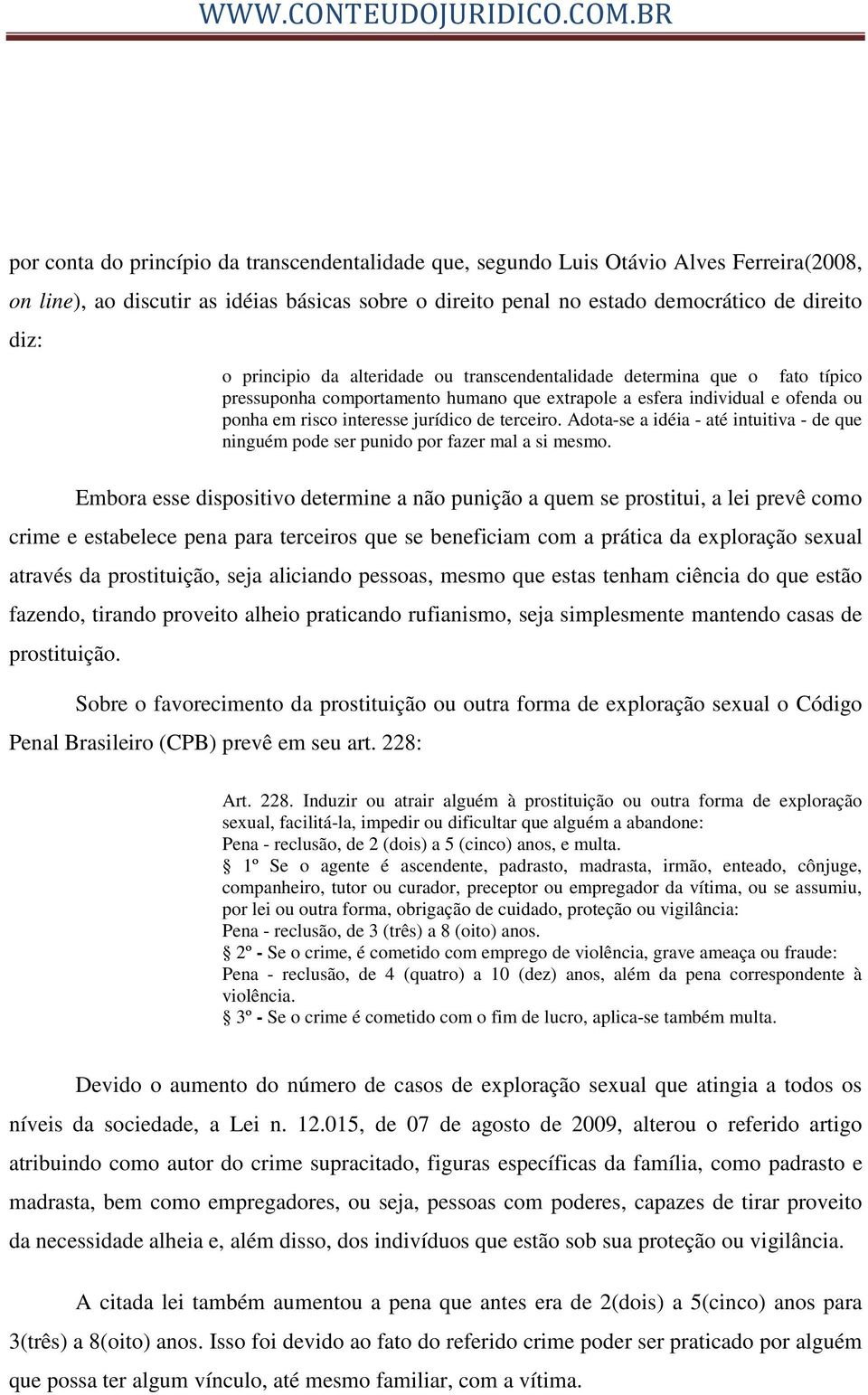 Adota-se a idéia - até intuitiva - de que ninguém pode ser punido por fazer mal a si mesmo.