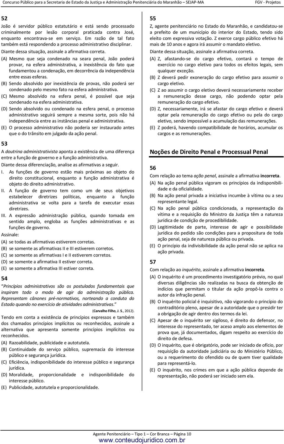 (A) Mesmo que seja condenado na seara penal, João poderá provar, na esfera administrativa, a inexistência do fato que fundamentou a condenação, em decorrência da independência entre essas esferas.