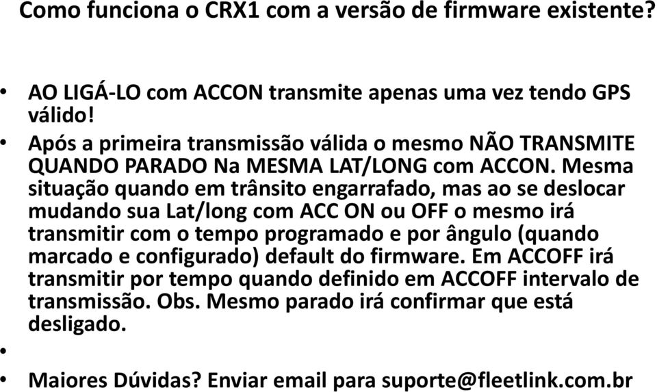 Mesma situação quando em trânsito engarrafado, mas ao se deslocar mudando sua Lat/long com ACC ON ou OFF o mesmo irá transmitir com o tempo programado e por