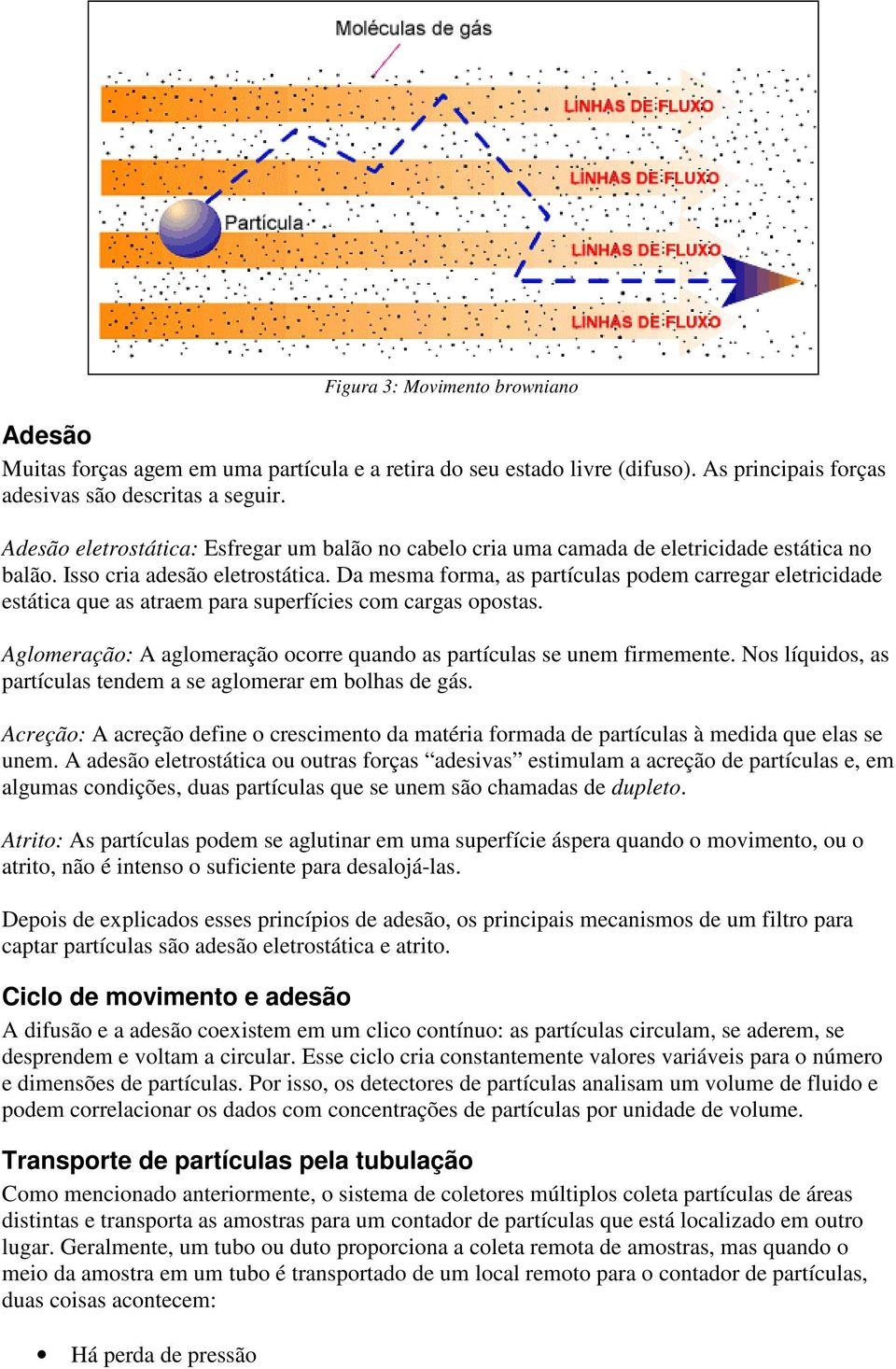 Da mesma forma, as partículas podem carregar eletricidade estática que as atraem para superfícies com cargas opostas. Aglomeração: A aglomeração ocorre quando as partículas se unem firmemente.