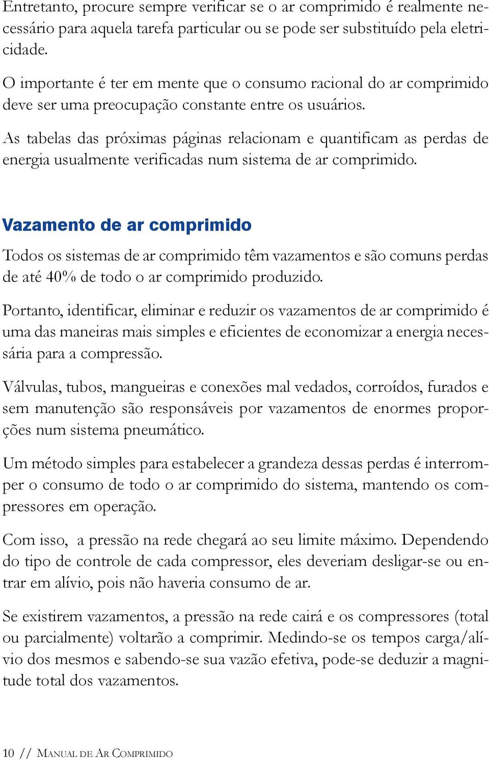 As tabelas das próximas páginas relacionam e quantificam as perdas de energia usualmente verificadas num sistema de ar comprimido.