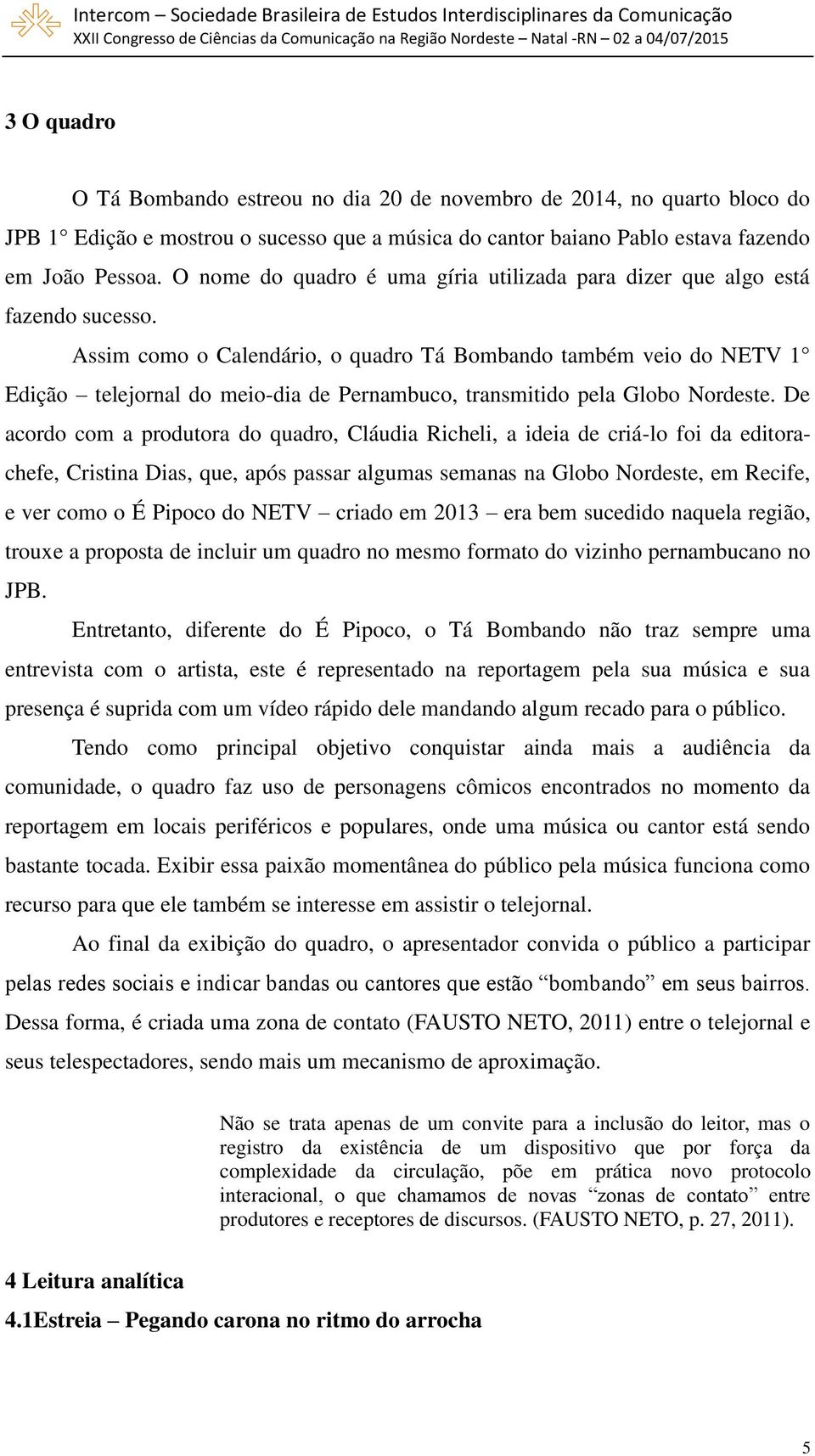 Assim como o Calendário, o quadro Tá Bombando também veio do NETV 1 Edição telejornal do meio-dia de Pernambuco, transmitido pela Globo Nordeste.