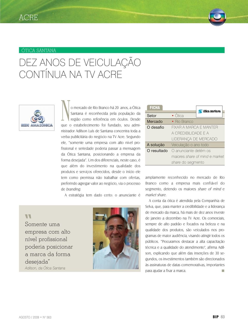 Desde que o estabelecimento foi fundado, seu administrador Adilson Luís de Santana concentra toda a verba publicitária do negócio na TV Acre.