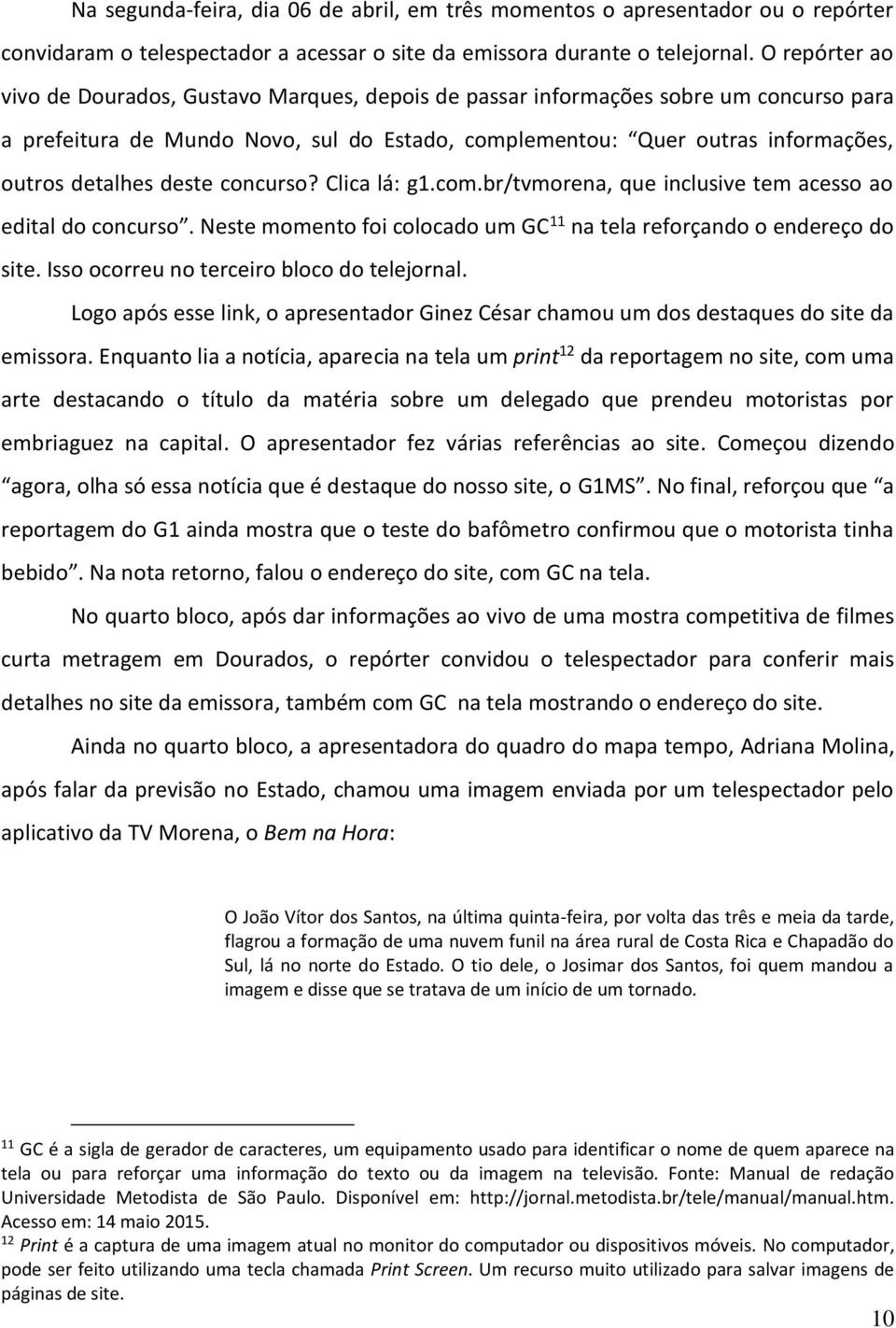 deste concurso? Clica lá: g1.com.br/tvmorena, que inclusive tem acesso ao edital do concurso. Neste momento foi colocado um GC 11 na tela reforçando o endereço do site.