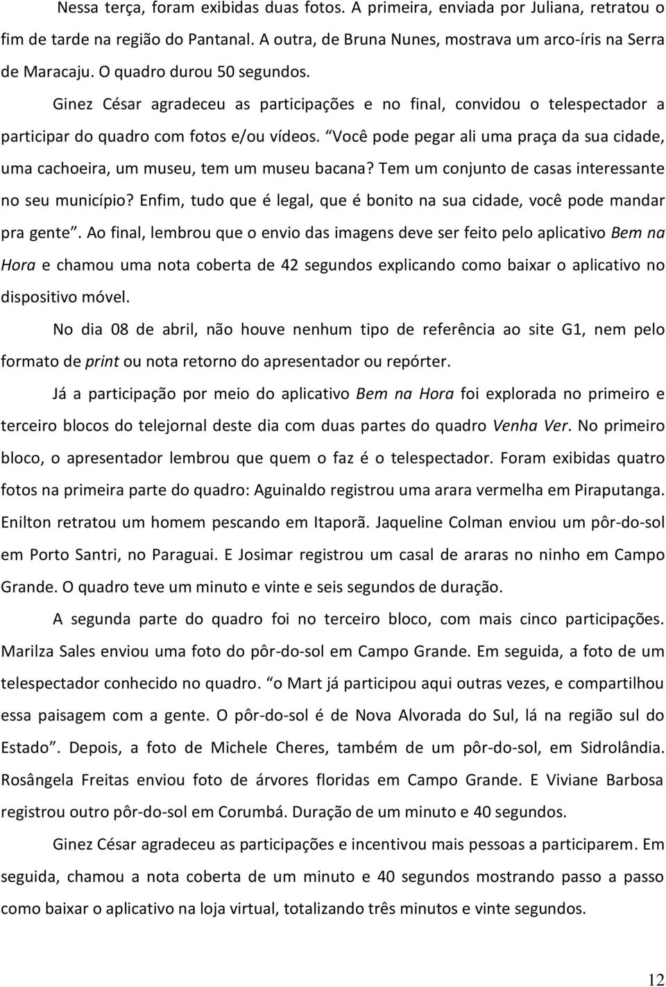 Você pode pegar ali uma praça da sua cidade, uma cachoeira, um museu, tem um museu bacana? Tem um conjunto de casas interessante no seu município?