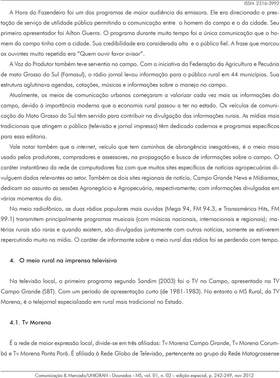 A frase que marcou os ouvintes muito repetida era Quem ouvir favor avisar. A Voz do Produtor também teve serventia no campo.