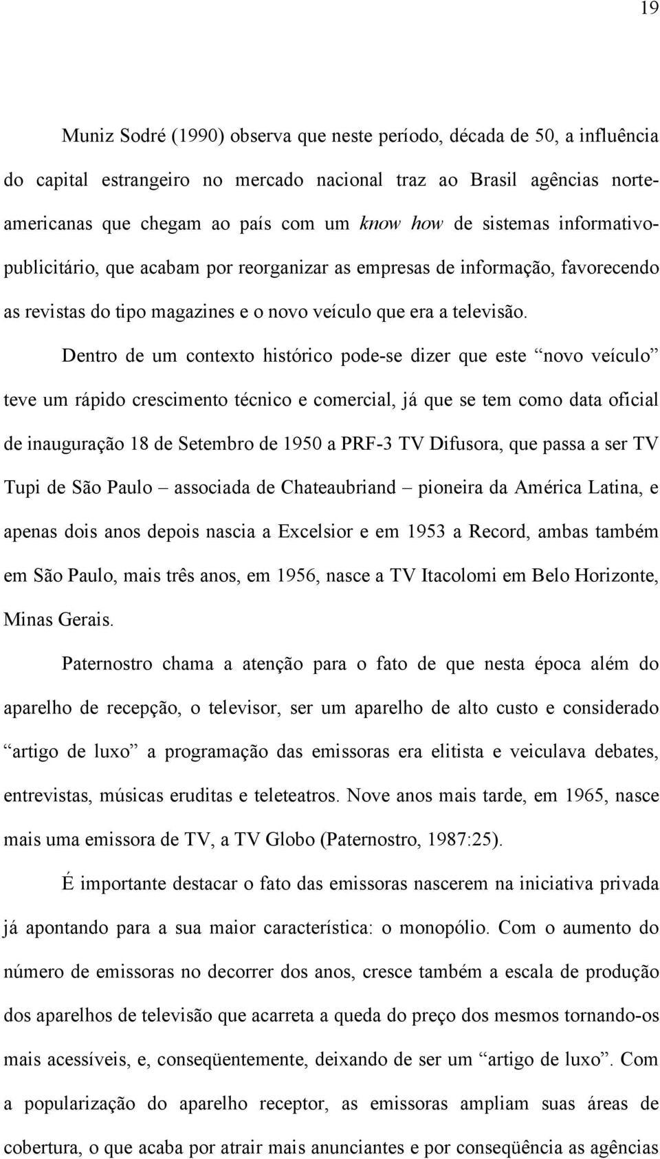 Dentro de um contexto histórico pode-se dizer que este novo veículo teve um rápido crescimento técnico e comercial, já que se tem como data oficial de inauguração 18 de Setembro de 1950 a PRF-3 TV