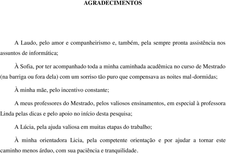 constante; A meus professores do Mestrado, pelos valiosos ensinamentos, em especial à professora Linda pelas dicas e pelo apoio no início desta pesquisa; A Lúcia, pela