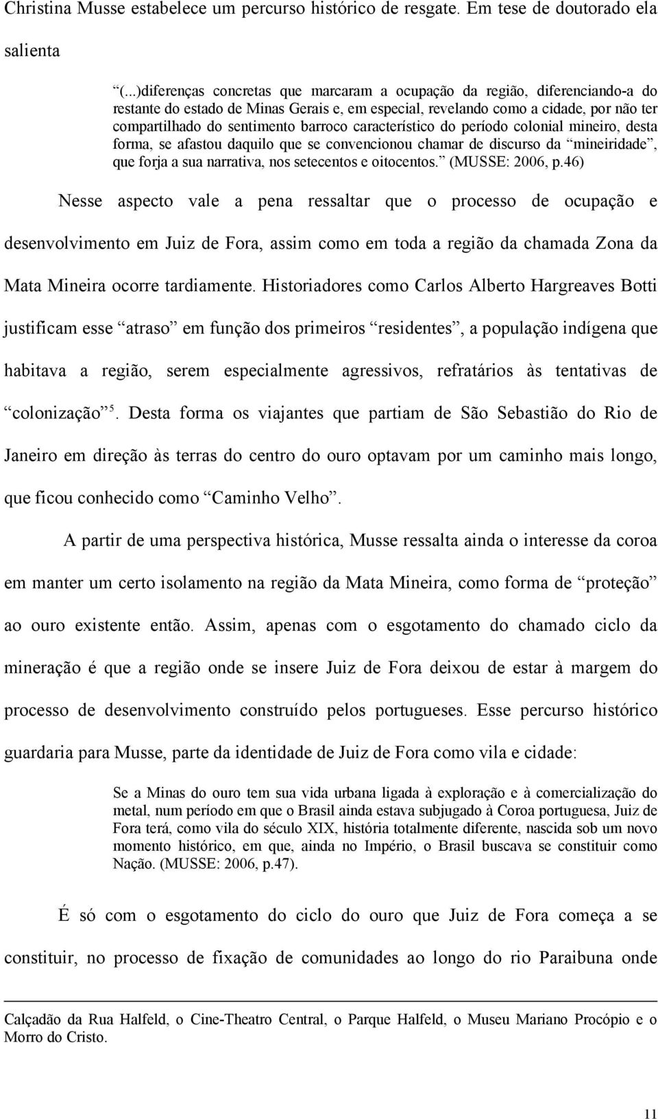 barroco característico do período colonial mineiro, desta forma, se afastou daquilo que se convencionou chamar de discurso da mineiridade, que forja a sua narrativa, nos setecentos e oitocentos.