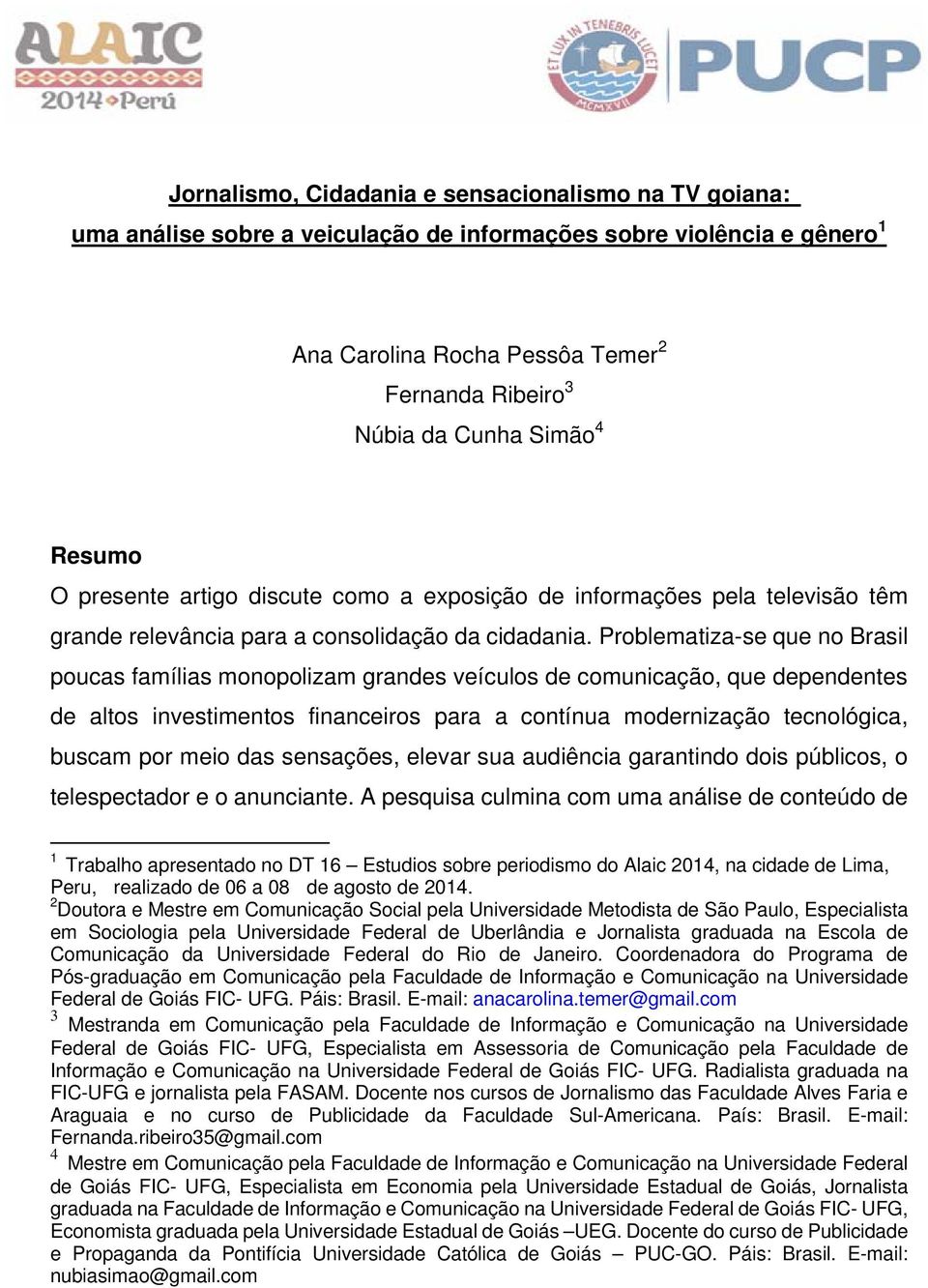 Problematiza-se que no Brasil poucas famílias monopolizam grandes veículos de comunicação, que dependentes de altos investimentos financeiros para a contínua modernização tecnológica, buscam por meio