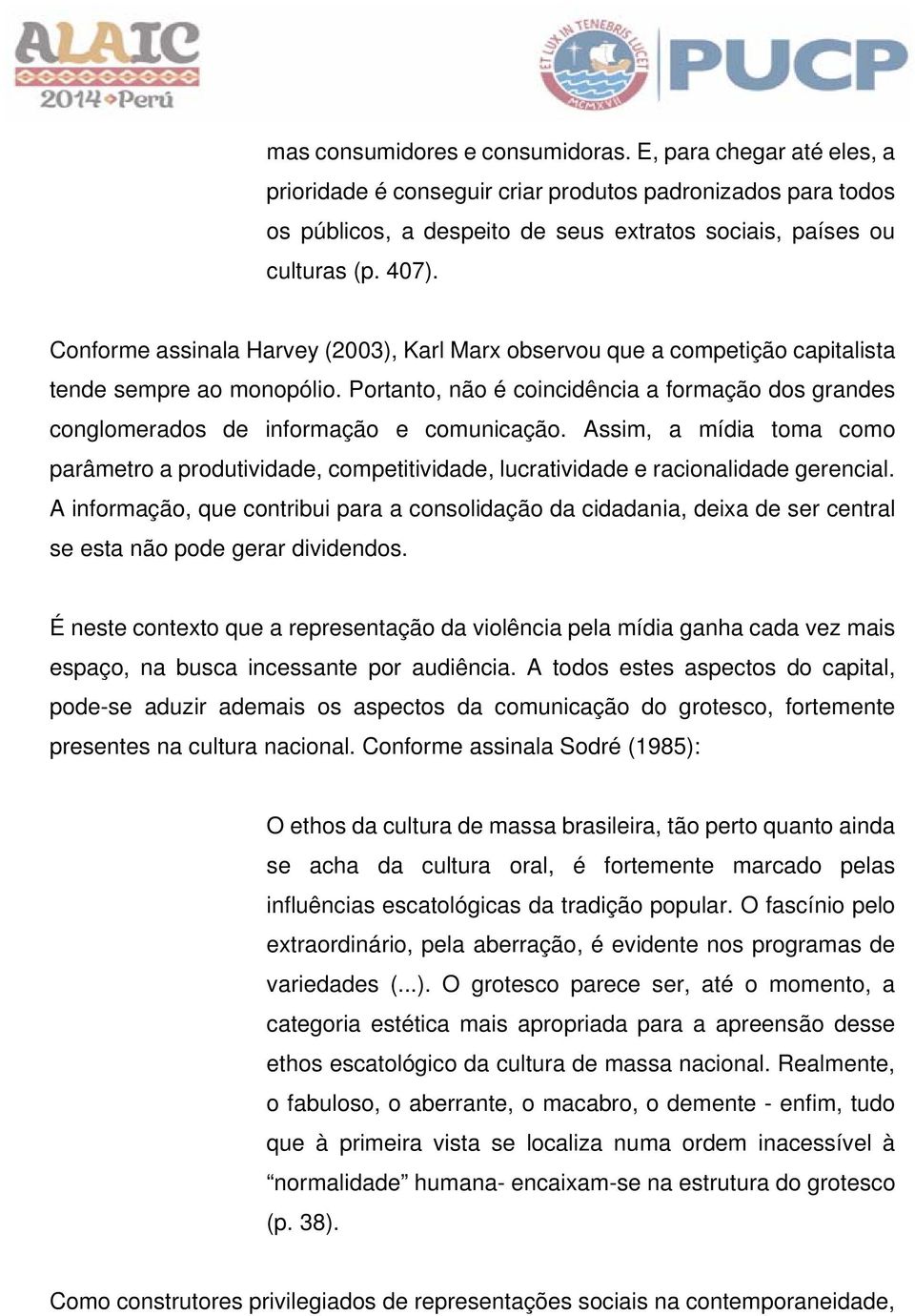 Portanto, não é coincidência a formação dos grandes conglomerados de informação e comunicação.