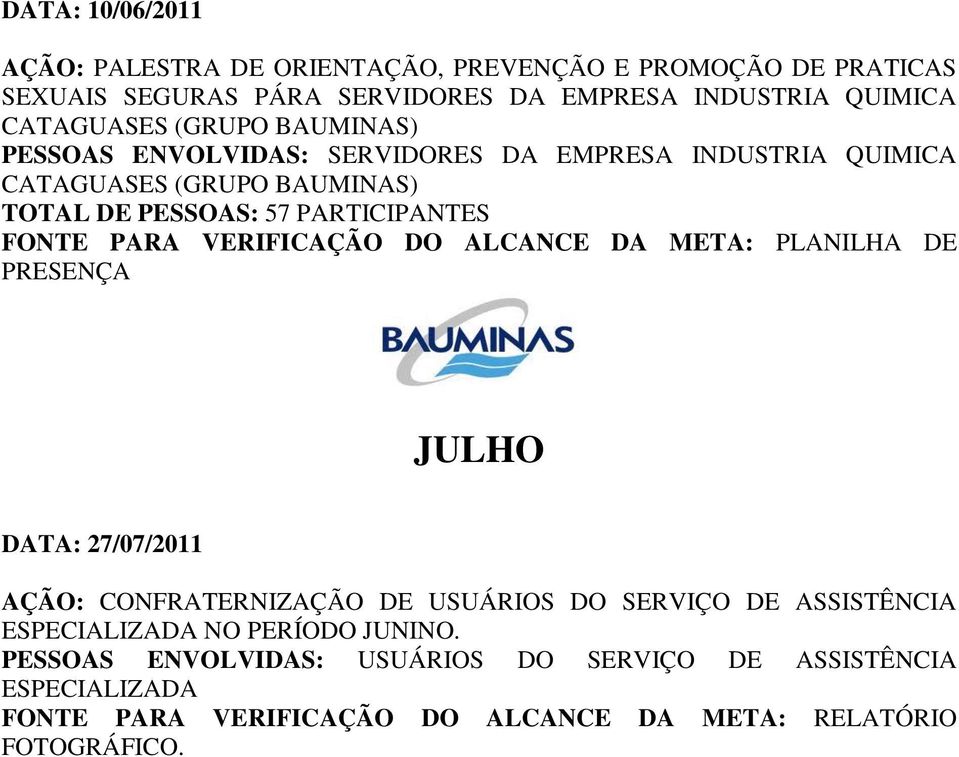 JULHO DATA: 27/07/2011 AÇÃO: CONFRATERNIZAÇÃO DE USUÁRIOS DO SERVIÇO DE ASSISTÊNCIA ESPECIALIZADA NO PERÍODO JUNINO.