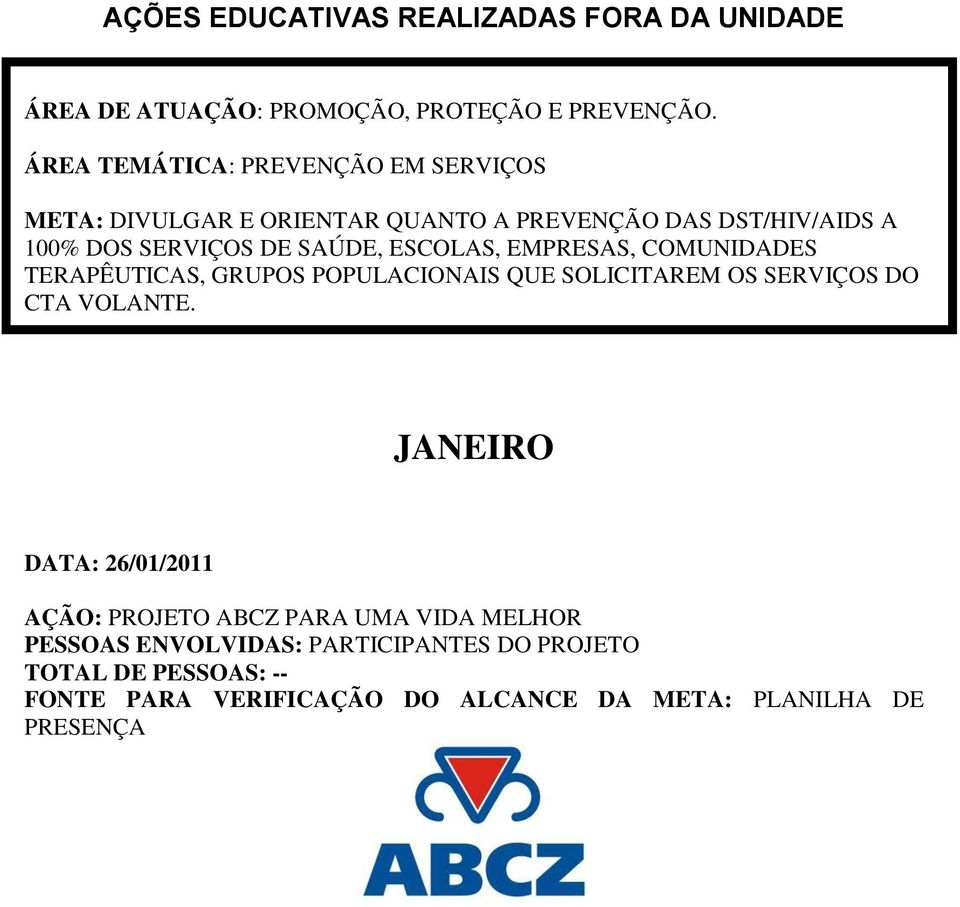 SERVIÇOS DE SAÚDE, ESCOLAS, EMPRESAS, COMUNIDADES TERAPÊUTICAS, GRUPOS POPULACIONAIS QUE SOLICITAREM OS SERVIÇOS DO