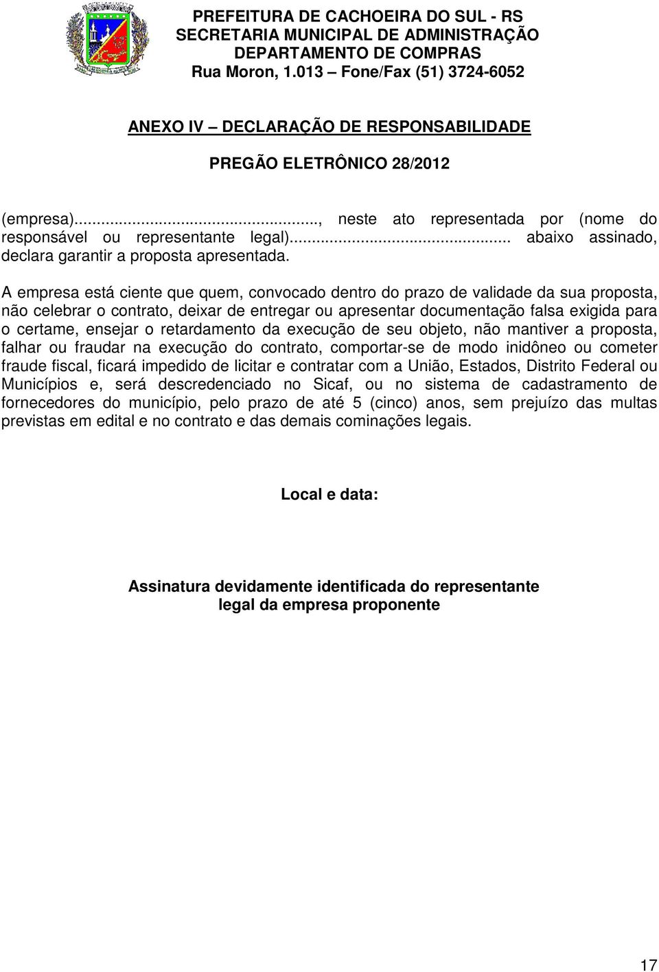 A empresa está ciente que quem, convocado dentro do prazo de validade da sua proposta, não celebrar o contrato, deixar de entregar ou apresentar documentação falsa exigida para o certame, ensejar o