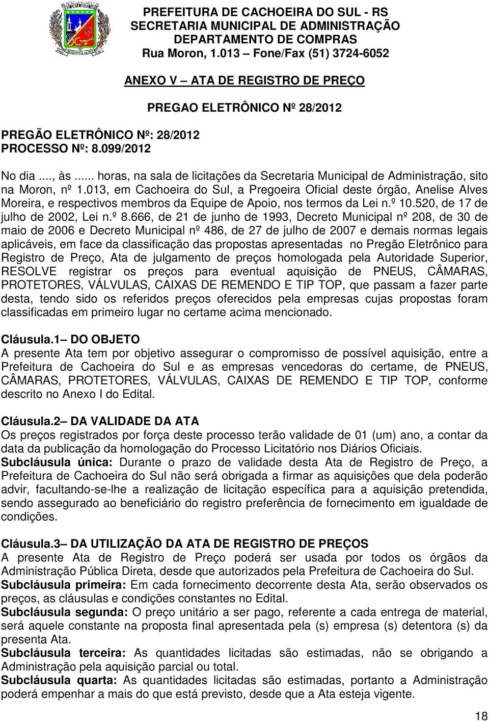 013, em Cachoeira do Sul, a Pregoeira Oficial deste órgão, Anelise Alves Moreira, e respectivos membros da Equipe de Apoio, nos termos da Lei n.º 10.520, de 17 de julho de 2002, Lei n.º 8.