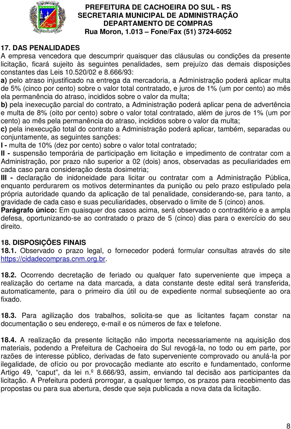 666/93: a) pelo atraso injustificado na entrega da mercadoria, a Administração poderá aplicar multa de 5% (cinco por cento) sobre o valor total contratado, e juros de 1% (um por cento) ao mês ela