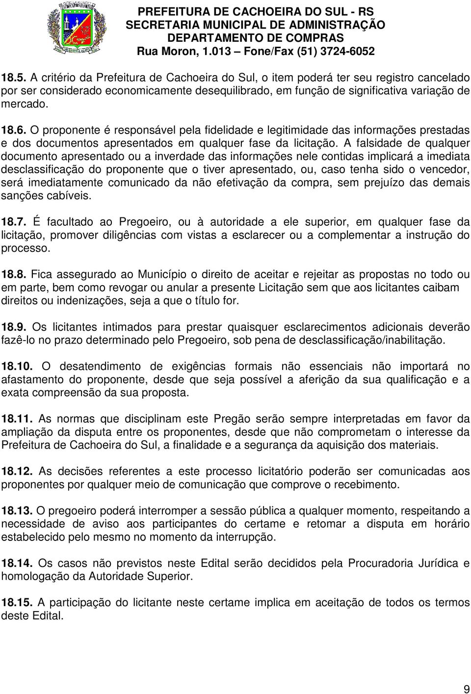 A falsidade de qualquer documento apresentado ou a inverdade das informações nele contidas implicará a imediata desclassificação do proponente que o tiver apresentado, ou, caso tenha sido o vencedor,