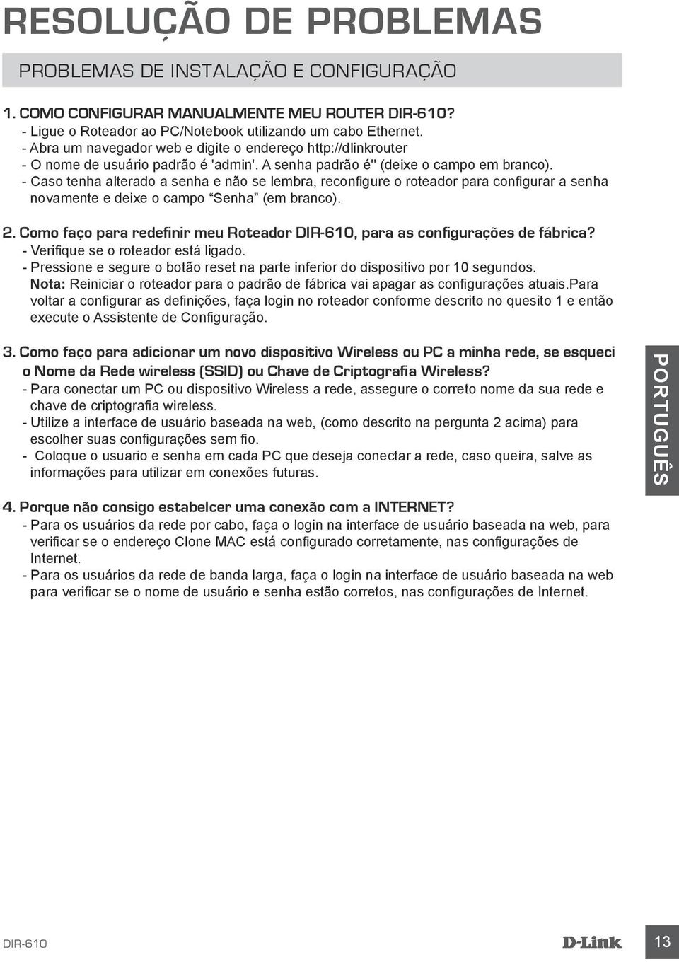 - Caso tenha alterado a senha e não se lembra, reconfigure o roteador para configurar a senha novamente e deixe o campo Senha (em branco). 2.