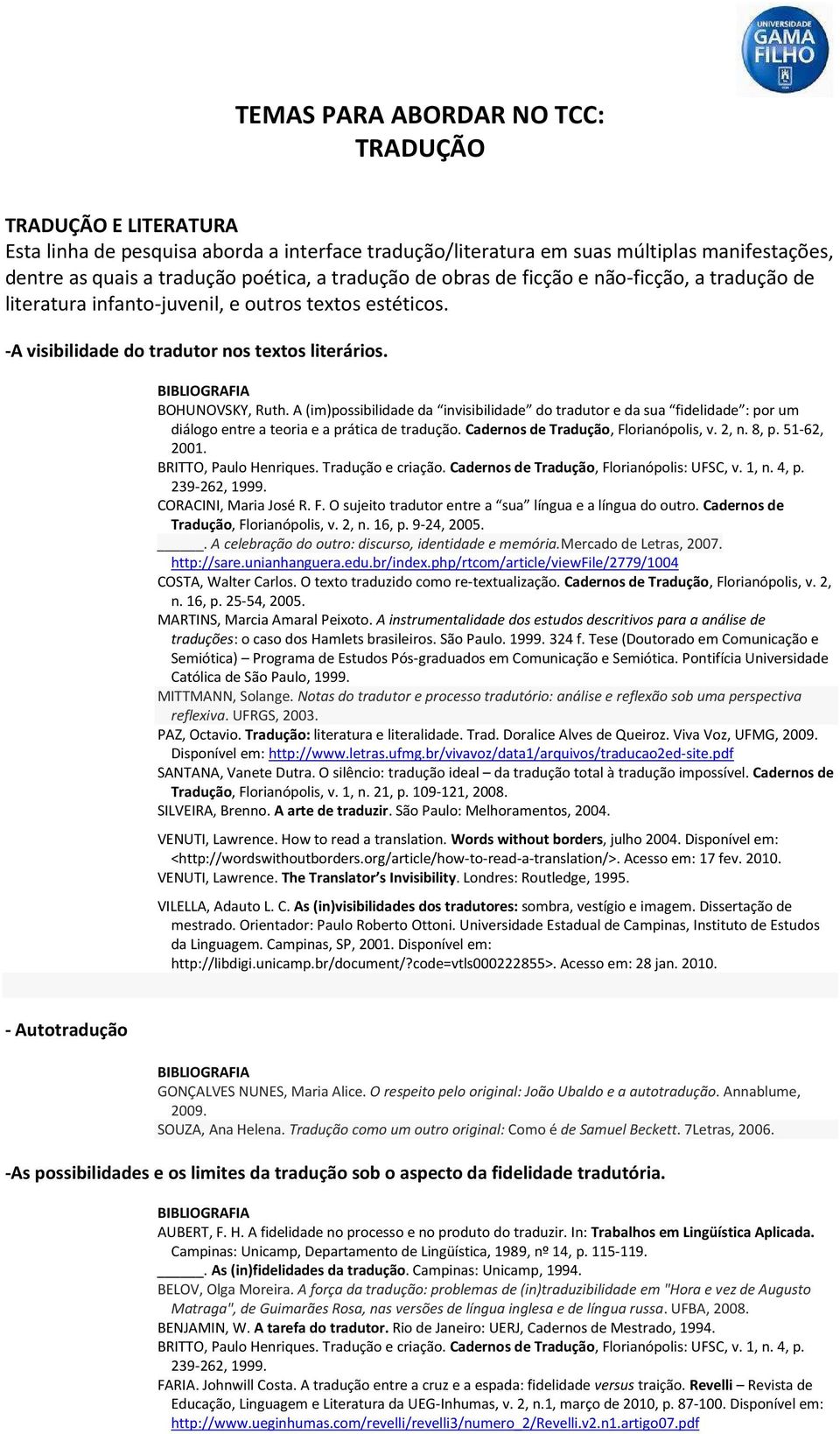 A (im)possibilidade da invisibilidade do tradutor e da sua fidelidade : por um diálogo entre a teoria e a prática de tradução. Cadernos de Tradução, Florianópolis, v. 2, n. 8, p. 51-62, 2001.