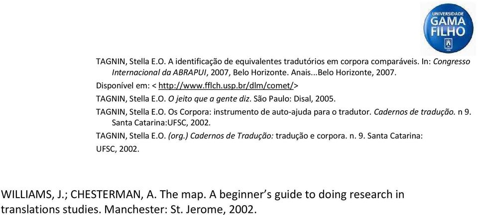 Cadernos de tradução. n 9. Santa Catarina:UFSC, 2002. TAGNIN, Stella E.O. (org.) Cadernos de Tradução: tradução e corpora. n. 9. Santa Catarina: UFSC, 2002.