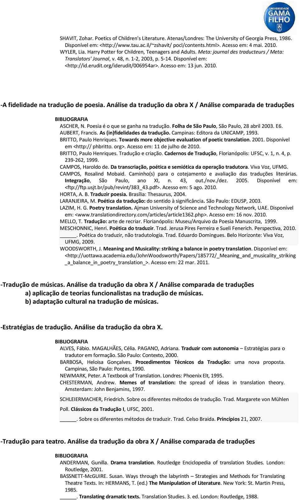 org/iderudit/006954ar>. Acesso em: 13 jun. 2010. -A fidelidade na tradução de poesia. Análise da tradução da obra X / Análise comparada de traduções ASCHER, N. Poesia é o que se ganha na tradução.